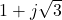 1 + j\sqrt{3}