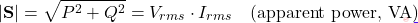 \[|\mathbf{S}| = \sqrt{P^2 + Q^2} = V_{rms} \cdot I_{rms} \quad \text{(apparent power, VA)}\]