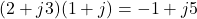(2+j3)(1+j) = -1 + j5
