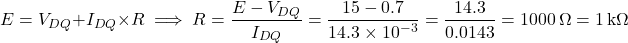 \[E = V_{DQ} + I_{DQ} \times R \implies R = \dfrac{E - V_{DQ}}{I_{DQ}} = \dfrac{15 - 0.7}{14.3 \times 10^{-3}} = \dfrac{14.3}{0.0143} = 1000\,\Omega = 1\,\text{k}\Omega\]