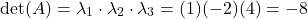 \[\det(A) = \lambda_1 \cdot \lambda_2 \cdot \lambda_3 = (1)(-2)(4) = -8\]