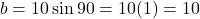 \[b = 10\sin 90° = 10(1) = 10\]
