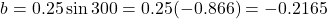 \[b = 0.25\sin 300° = 0.25(-0.866) = -0.2165\]