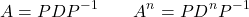 \[A = PDP^{-1} \qquad A^n = PD^nP^{-1}\]
