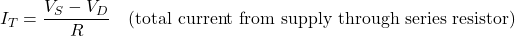 \[I_T = \dfrac{V_S - V_D}{R} \quad \text{(total current from supply through series resistor)}\]
