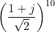 \left(\dfrac{1 + j}{\sqrt{2}}\right)^{10}