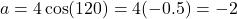 \[a = 4\cos(120°) = 4(-0.5) = -2\]