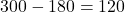300° - 180° = 120°