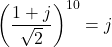 \left(\dfrac{1 + j}{\sqrt{2}}\right)^{10} = j