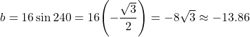 \[b = 16\sin 240° = 16\!\left(-\dfrac{\sqrt{3}}{2}\right) = -8\sqrt{3} \approx -13.86\]