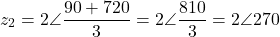 \[z_2 = 2\angle\dfrac{90° + 720°}{3} = 2\angle\dfrac{810°}{3} = 2\angle 270°\]