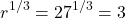 \[r^{1/3} = 27^{1/3} = 3\]