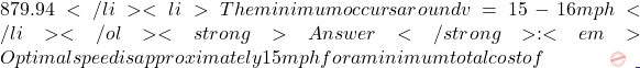 879.94</li> 	<li>The minimum occurs around v = 15-16 mph</li> </ol> <strong>Answer</strong>: <em>Optimal speed is approximately 15 mph for a minimum total cost of