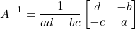 \[A^{-1} = \dfrac{1}{ad-bc}\begin{bmatrix}d&-b\\-c&a\end{bmatrix}\]