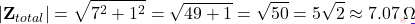 \[|\mathbf{Z}_{total}| = \sqrt{7^2 + 1^2} = \sqrt{49 + 1} = \sqrt{50} = 5\sqrt{2} \approx 7.07\,\Omega\]
