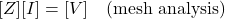 \[[Z][I] = [V] \quad \text{(mesh analysis)}\]