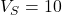 V_S = 10