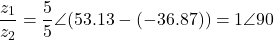 \[\dfrac{z_1}{z_2} = \dfrac{5}{5}\angle(53.13° - (-36.87°)) = 1\angle 90°\]