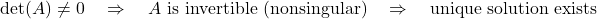 \[\det(A) \neq 0 \quad \Rightarrow \quad A \text{ is invertible (nonsingular)} \quad \Rightarrow \quad \text{unique solution exists}\]