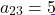 \[a_{23} = 5\]