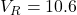 V_R = 10.6