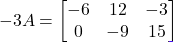 \[-3A = \begin{bmatrix} -6 & 12 & -3 \\ 0 & -9 & 15 \end{bmatrix}\]