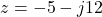 z = -5 - j12