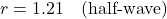 \[r = 1.21 \quad \text{(half-wave)}\]