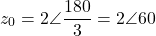 \[z_0 = 2\angle\dfrac{180°}{3} = 2\angle 60°\]