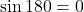 \sin 180° = 0