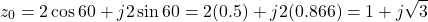 \[z_0 = 2\cos 60° + j2\sin 60° = 2(0.5) + j2(0.866) = 1 + j\sqrt{3}\]