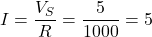 I = \dfrac{V_S}{R} = \dfrac{5}{1000} = 5