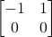 \begin{bmatrix}-1&1\\0&0\end{bmatrix}