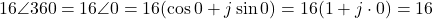 \[16\angle 360° = 16\angle 0° = 16(\cos 0° + j\sin 0°) = 16(1 + j \cdot 0) = 16\]
