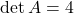 \det A = 4