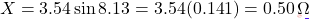 \[X = 3.54\sin 8.13° = 3.54(0.141) = 0.50\,\Omega\]