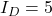 I_D = 5