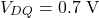 \[V_{DQ} = 0.7 \text{ V}\]