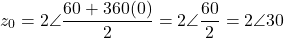 \[z_0 = 2\angle\dfrac{60° + 360°(0)}{2} = 2\angle\dfrac{60°}{2} = 2\angle 30°\]
