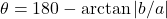 \theta = 180° - \arctan|b/a|