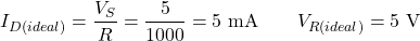 \[I_{D(ideal)} = \dfrac{V_S}{R} = \dfrac{5}{1000} = 5 \text{ mA} \qquad V_{R(ideal)} = 5 \text{ V}\]