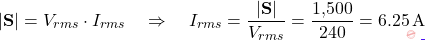 \[|\mathbf{S}| = V_{rms} \cdot I_{rms} \quad \Rightarrow \quad I_{rms} = \dfrac{|\mathbf{S}|}{V_{rms}} = \dfrac{1{,}500}{240} = 6.25\,\text{A}\]