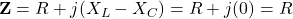 \mathbf{Z} = R + j(X_L - X_C) = R + j(0) = R