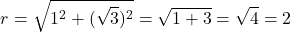 \[r = \sqrt{1^2 + (\sqrt{3})^2} = \sqrt{1 + 3} = \sqrt{4} = 2\]