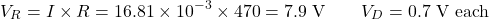 \[V_R = I \times R = 16.81 \times 10^{-3} \times 470 = 7.9 \text{ V} \qquad V_D = 0.7 \text{ V each}\]