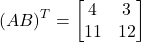 \[(AB)^T = \begin{bmatrix} 4 & 3 \\ 11 & 12 \end{bmatrix}\]