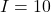 I = 10