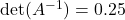 \det(A^{-1}) = 0.25