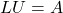LU = A