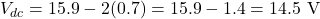 \[V_{dc} = 15.9 - 2(0.7) = 15.9 - 1.4 = 14.5 \text{ V}\]